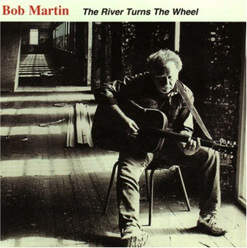 Bob Martin: River Turns the Wheel { CD }