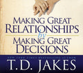 T.D. Jakes: Making Great Relationships By Making Great Decisions { CD }