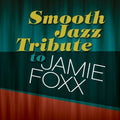 Smooth Jazz Tribute: Smooth Jazz Tribute to Jamie Foxx - CD