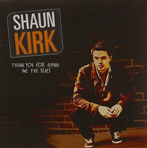 Shaun Kirk: Thank You for Giving Me the Blues { CD }