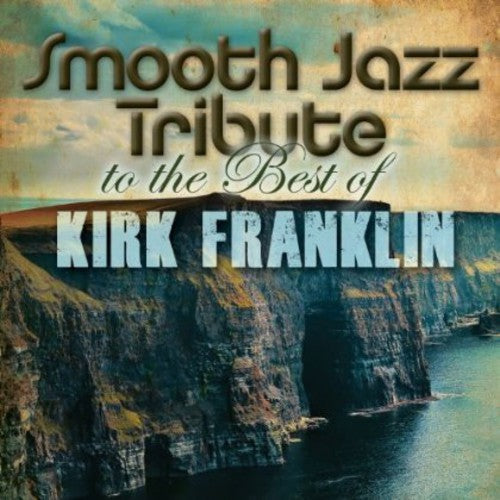The Smooth Jazz All Stars: Smooth Jazz Tribute to Kirk Franklin { CD }