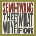 Semi-Twang: The Why & The What For - COMPACT DISCS