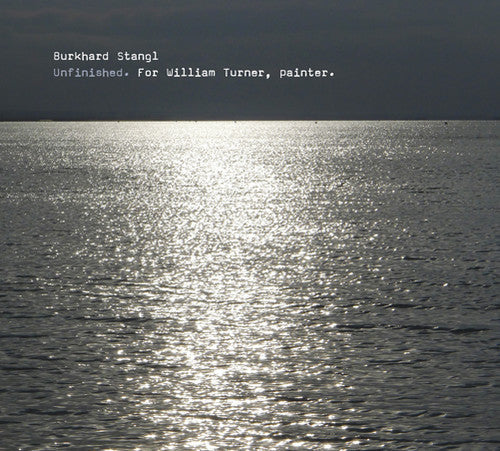 Burkhard Stangl: Unfinished for William Turner Painter { CD }