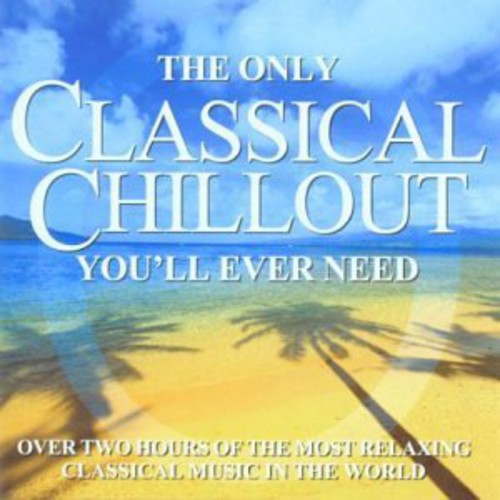 Only Classical Chillout Album You'Ll Ever Need: Only Classical Chillout Album You'll Ever Need { CD }