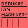 Debukas: I Am Machinery - COMPACT DISCS