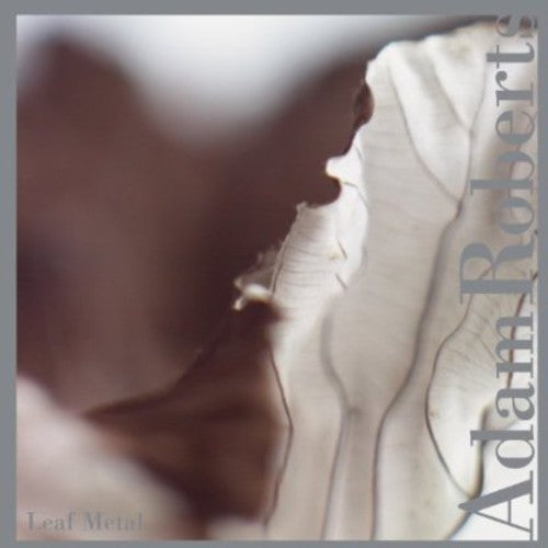 Adam Roberts: Leaf Metal - COMPACT DISCS