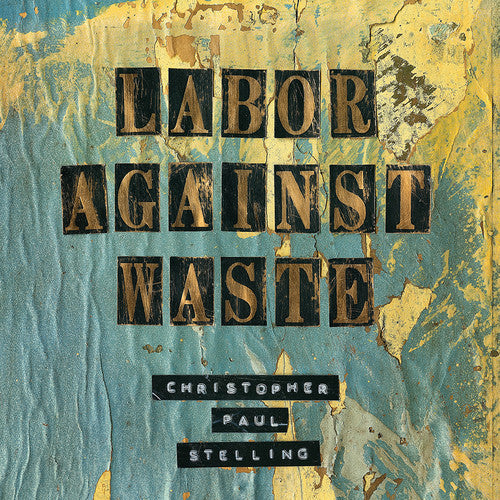 Christopher Paul Stelling: Labor Against Waste { CD }