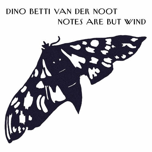 Dino Betti Van Der Noot: Notes Are But Wind { CD }