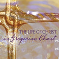 The Chant: Life of Christ in Gregorian Chant { CD }