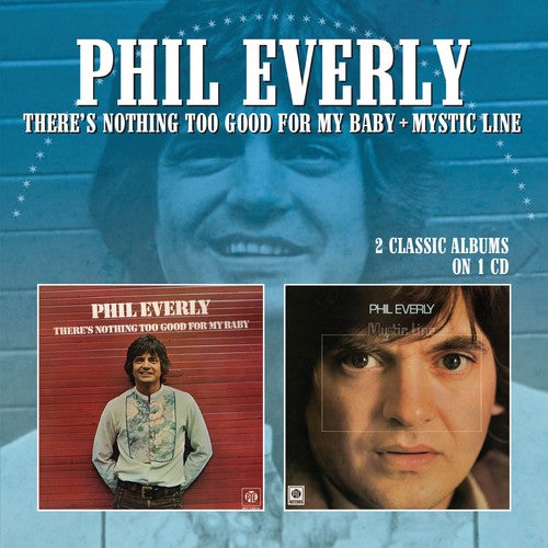 Phil Everly: There's Nothing Too Good For My Baby / Mystic Line - COMPACT DISCS