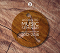 Acoustic Music Seminar: Selections from 2012-2016 - COMPACT DISCS