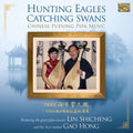 Lin Shicheng  Gao Hong: Hunting Eagles Catching Swans - COMPACT DISCS