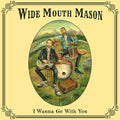 Wide Mouth Mason: I Wanna Go With You - COMPACT DISCS