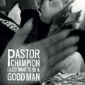 Pastor Champion: I Just Want To Be A Good Man { CD }