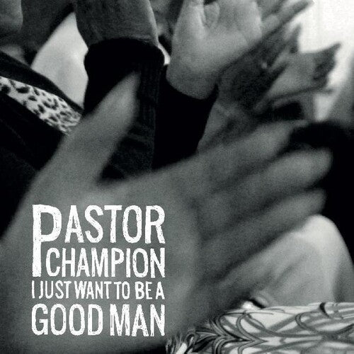 Pastor Champion: I Just Want To Be A Good Man { CD }