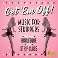Various Artists: Get 'Em Off! Music For Strippers - From Burlesque To Strip Clubs /Various - COMPACT DISCS