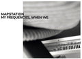 Mapstation: My Frequencies When We [ Vinyl ]