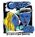Caravan: It's None Of Your Business - CD
