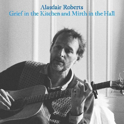 Alasdair Roberts: Grief In The Kitchin And Mirth In The Hall [ Vinyl ]