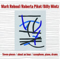 Reboul, Mark / Piket, Roberta / Mintz, Billy: Seven Pieces/About an Hour/Saxophone, Piano, Drums - CD