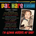 Pat Hare: I'm Gonna Murder My Baby: In Session 1952-1960 { CD }