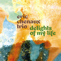 Eric Trio Chenaux: Delights of My Life { CD }
