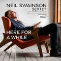 Swainson, Neil & His Sextet: Here For A While - CD