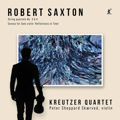 Kreutzer Quartet: Robert Saxton: String Quartets 3 & 4, Sonata for Solo Violin ‘Reflections in Time’ { CD }