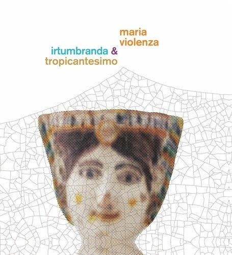 Violenza, Maria / Irtumbranda / Tropicantesimo: Maria Violenza And Irtumbranda + Tropicantesimo [ Vinyl ]