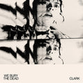 Clark: We Bury The Dead - VINYL
