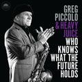 Piccolo, Greg & Heavy Juice: Who Knows What The Future Holds - CD