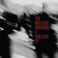 The Ballistic Brothers: The Ballistic Brothers X Dub Flex EP [ Vinyl ]