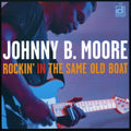 Johnny B. Moore: Rockin' In The Same Old Boat - COMPACT DISCS