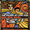 Various Artists: The Colors Of Latin Jazz: Cha Cha Soul - CD
