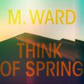 M. Ward - Think Of Spring - LP [ Record ]